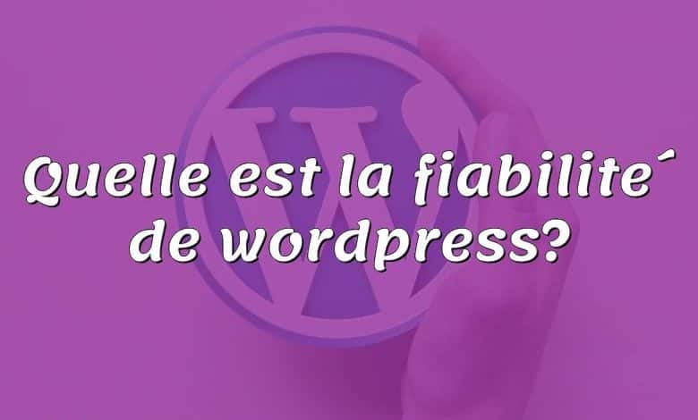 Quelle est la fiabilité de wordpress?