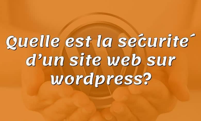 Quelle est la sécurité d’un site web sur wordpress?