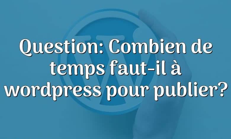 Question: Combien de temps faut-il à wordpress pour publier?