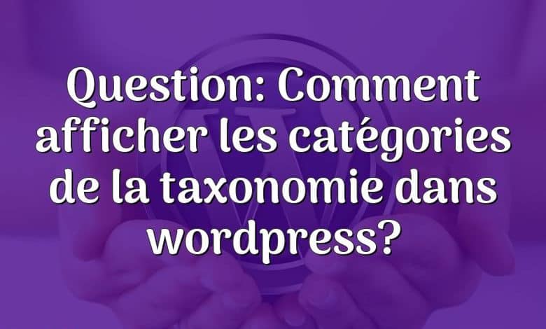 Question: Comment afficher les catégories de la taxonomie dans wordpress?