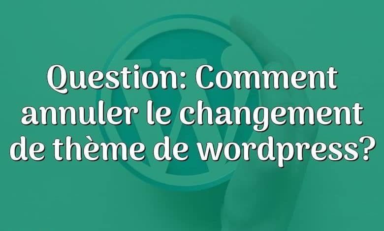 Question: Comment annuler le changement de thème de wordpress?