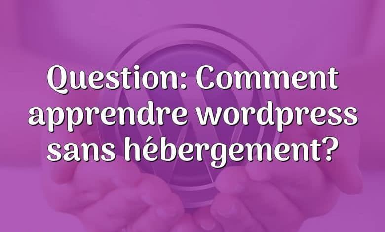 Question: Comment apprendre wordpress sans hébergement?