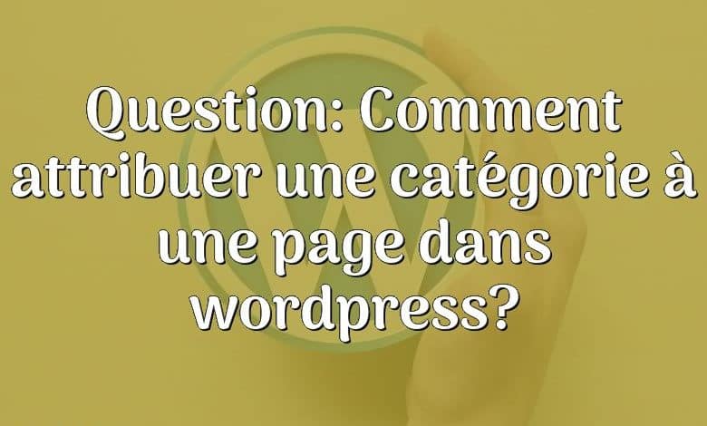Question: Comment attribuer une catégorie à une page dans wordpress?