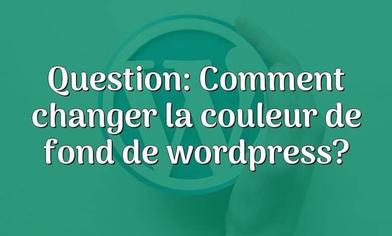 Question: Comment changer la couleur de fond de wordpress?