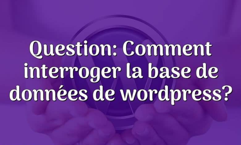 Question: Comment interroger la base de données de wordpress?