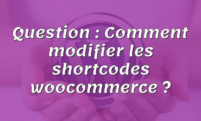 Question : Comment modifier les shortcodes woocommerce ?