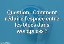 Question : Comment réduire l’espace entre les blocs dans wordpress ?