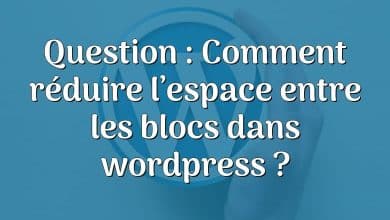 Question : Comment réduire l’espace entre les blocs dans wordpress ?