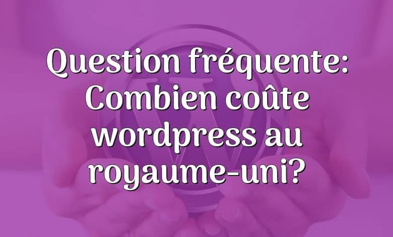 Question fréquente: Combien coûte wordpress au royaume-uni?