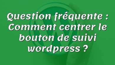 Question fréquente : Comment centrer le bouton de suivi wordpress ?