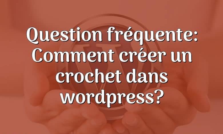 Question fréquente: Comment créer un crochet dans wordpress?