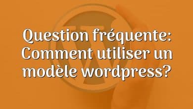 Question fréquente: Comment utiliser un modèle wordpress?