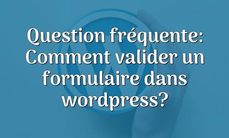 Question fréquente: Comment valider un formulaire dans wordpress?