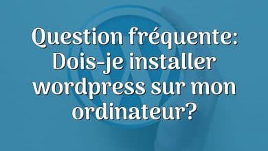 Question fréquente: Dois-je installer wordpress sur mon ordinateur?