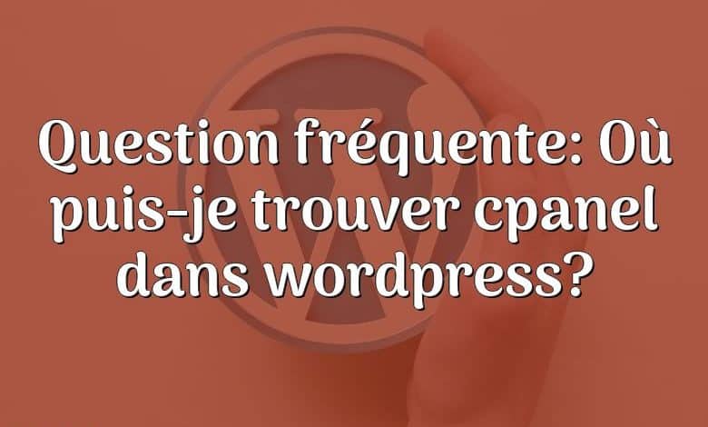 Question fréquente: Où puis-je trouver cpanel dans wordpress?