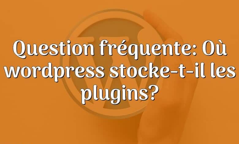 Question fréquente: Où wordpress stocke-t-il les plugins?