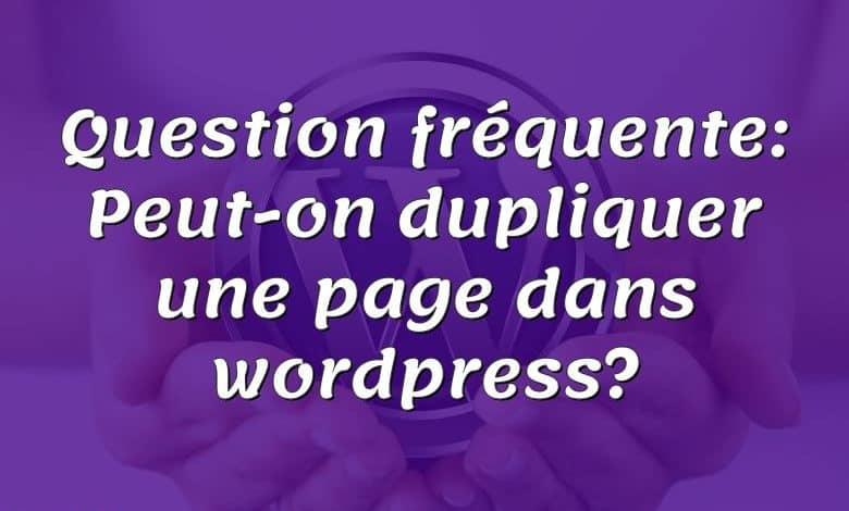 Question fréquente: Peut-on dupliquer une page dans wordpress?