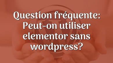 Question fréquente: Peut-on utiliser elementor sans wordpress?