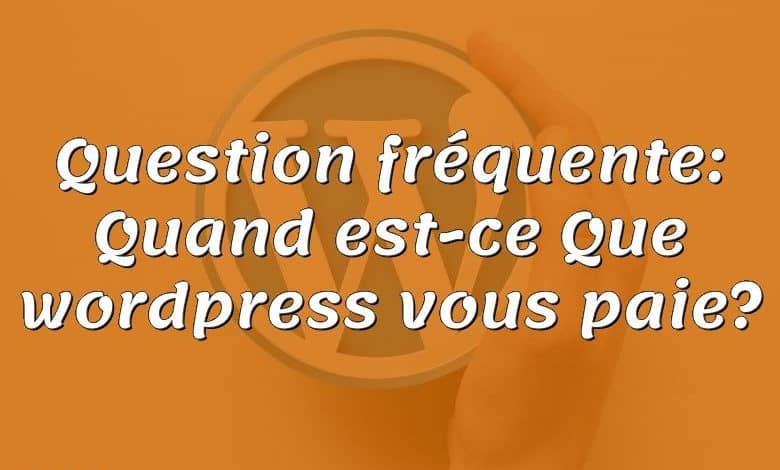 Question fréquente: Quand est-ce Que wordpress vous paie?