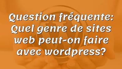 Question fréquente: Quel genre de sites web peut-on faire avec wordpress?