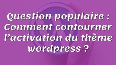 Question populaire : Comment contourner l’activation du thème wordpress ?