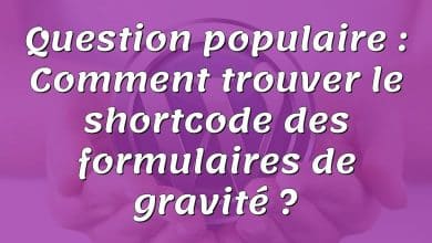 Question populaire : Comment trouver le shortcode des formulaires de gravité ?