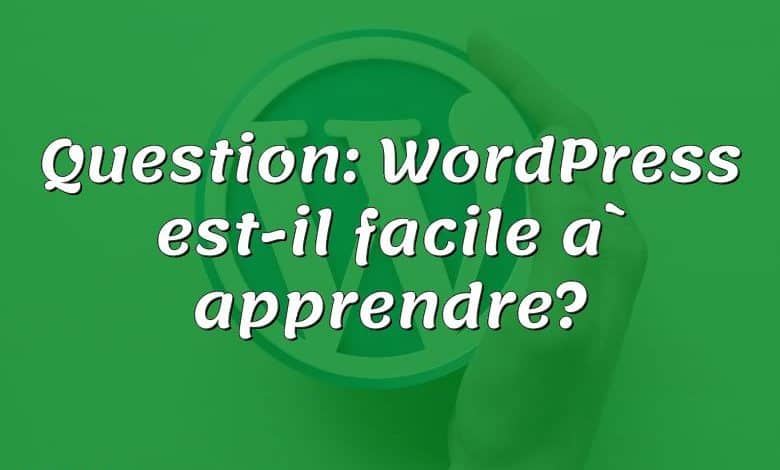 Question: WordPress est-il facile à apprendre?