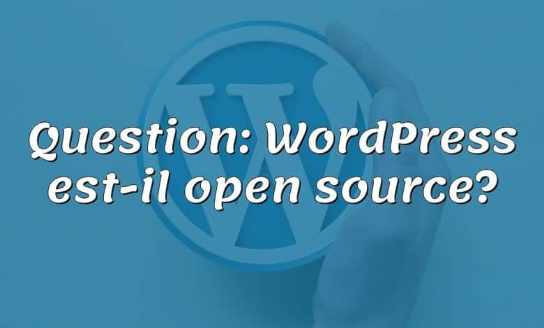 Question: WordPress est-il open source?