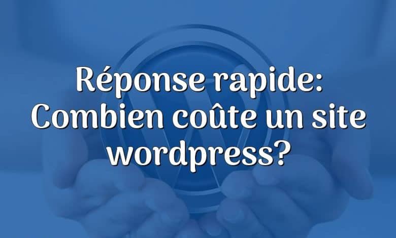 Réponse rapide: Combien coûte un site wordpress?