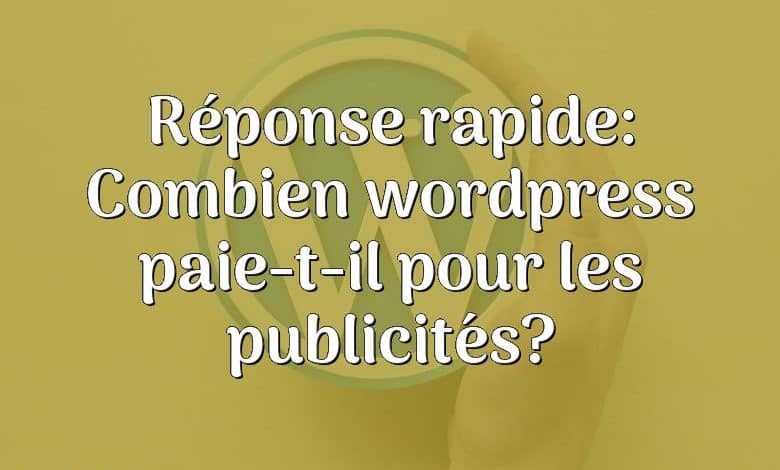 Réponse rapide: Combien wordpress paie-t-il pour les publicités?