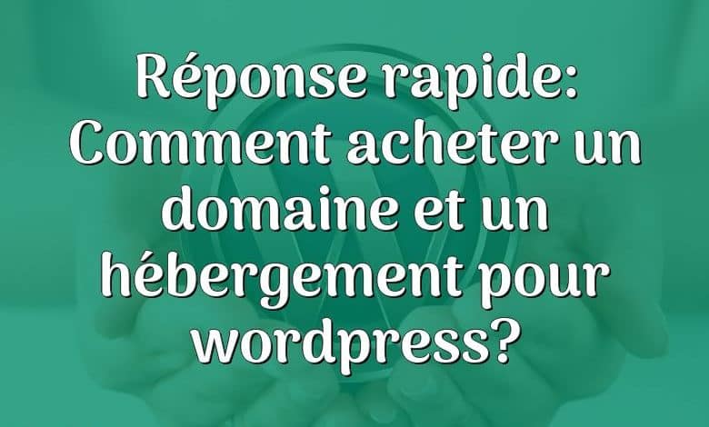 Réponse rapide: Comment acheter un domaine et un hébergement pour wordpress?
