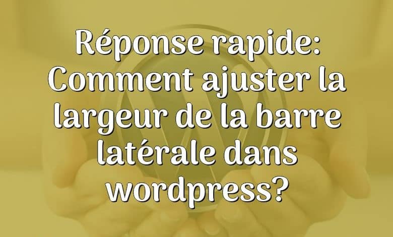 Réponse rapide: Comment ajuster la largeur de la barre latérale dans wordpress?