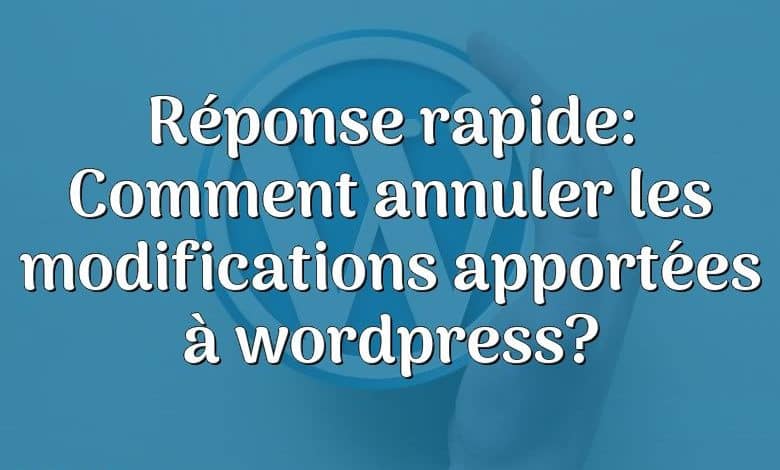 Réponse rapide: Comment annuler les modifications apportées à wordpress?
