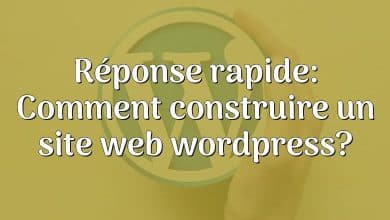 Réponse rapide: Comment construire un site web wordpress?