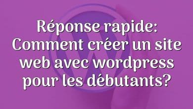 Réponse rapide: Comment créer un site web avec wordpress pour les débutants?