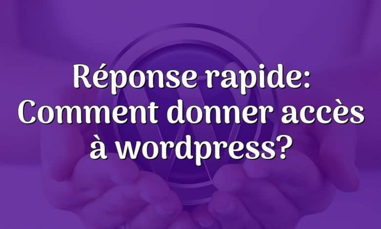 Réponse rapide: Comment donner accès à wordpress?
