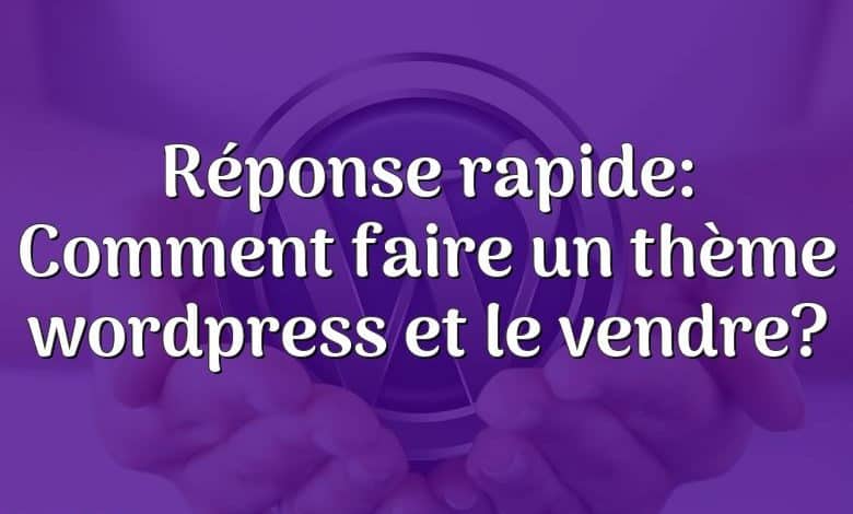 Réponse rapide: Comment faire un thème wordpress et le vendre?