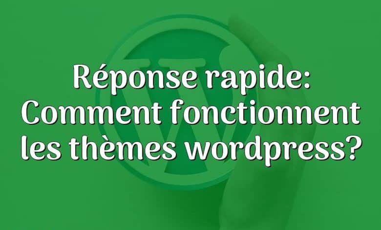 Réponse rapide: Comment fonctionnent les thèmes wordpress?