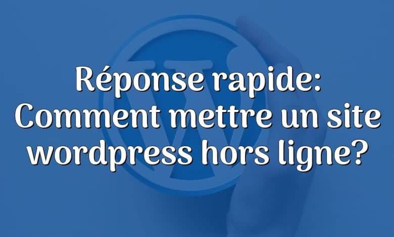 Réponse rapide: Comment mettre un site wordpress hors ligne?
