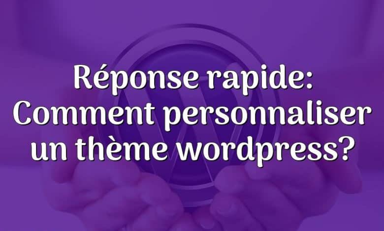Réponse rapide: Comment personnaliser un thème wordpress?