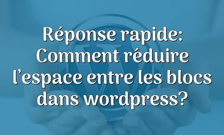 Réponse rapide: Comment réduire l’espace entre les blocs dans wordpress?