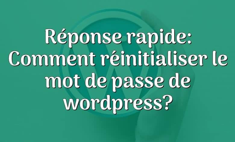Réponse rapide: Comment réinitialiser le mot de passe de wordpress?