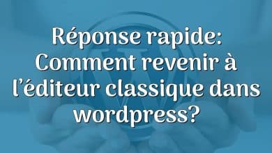 Réponse rapide: Comment revenir à l’éditeur classique dans wordpress?