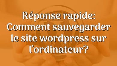 Réponse rapide: Comment sauvegarder le site wordpress sur l’ordinateur?