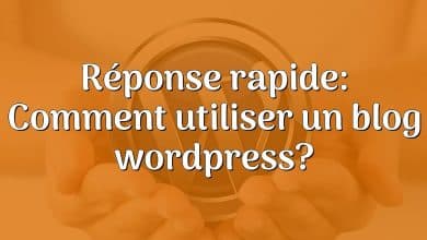 Réponse rapide: Comment utiliser un blog wordpress?