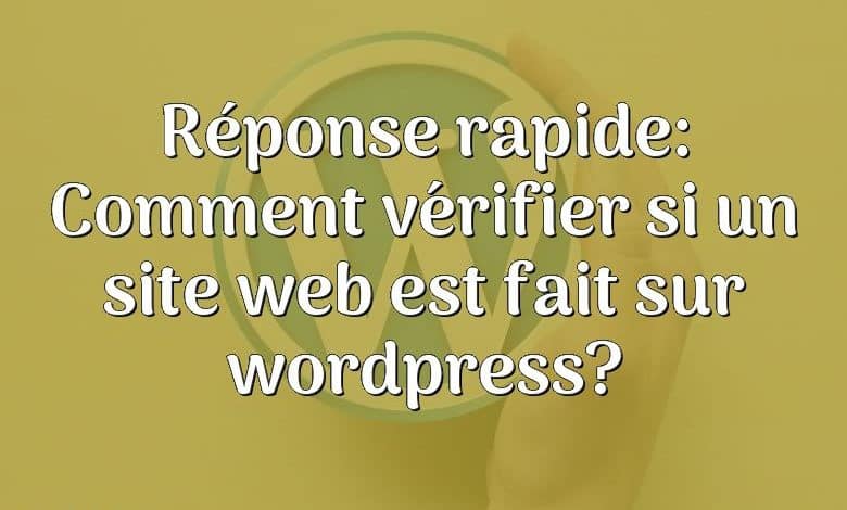 Réponse rapide: Comment vérifier si un site web est fait sur wordpress?