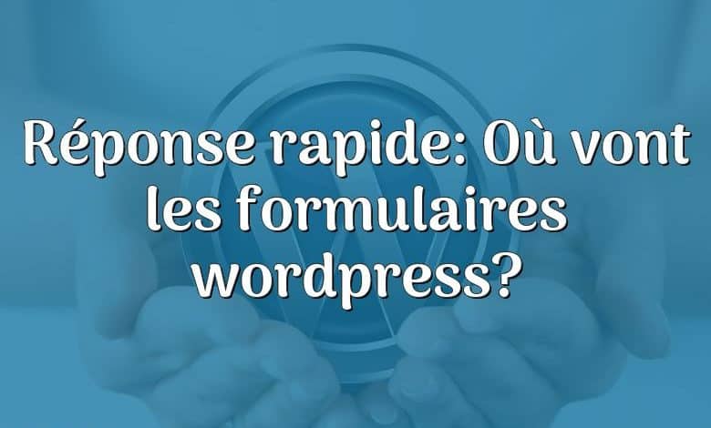 Réponse rapide: Où vont les formulaires wordpress?
