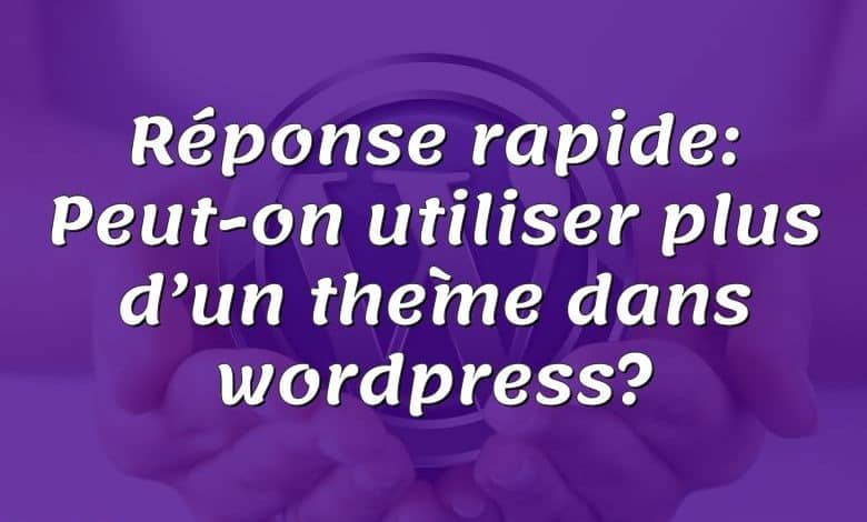 Réponse rapide: Peut-on utiliser plus d’un thème dans wordpress?