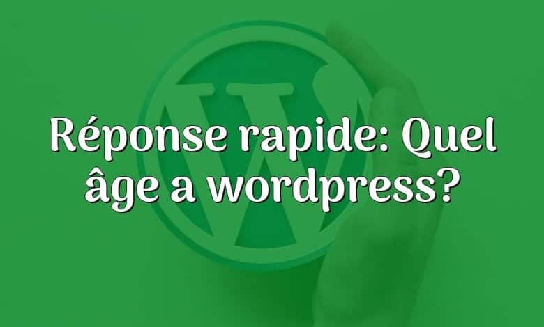 Réponse rapide: Quel âge a wordpress?