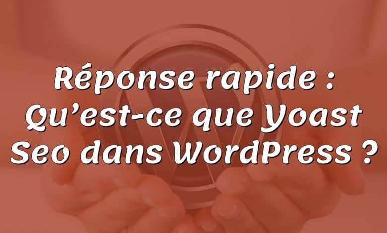 Réponse rapide : Qu’est-ce que Yoast Seo dans WordPress ?